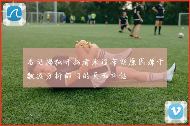 名记揭秘开拓者未追布朗原因源于数据分析部门的负面评估